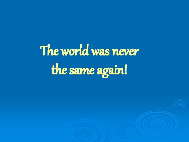 The world was never the same again! 