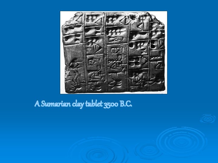 A Sumarian clay tablet 3500 B. C. 