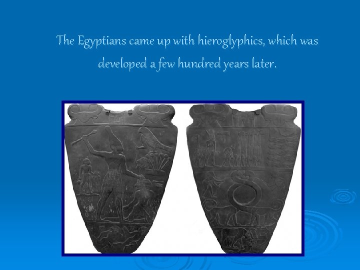 The Egyptians came up with hieroglyphics, which was developed a few hundred years later.