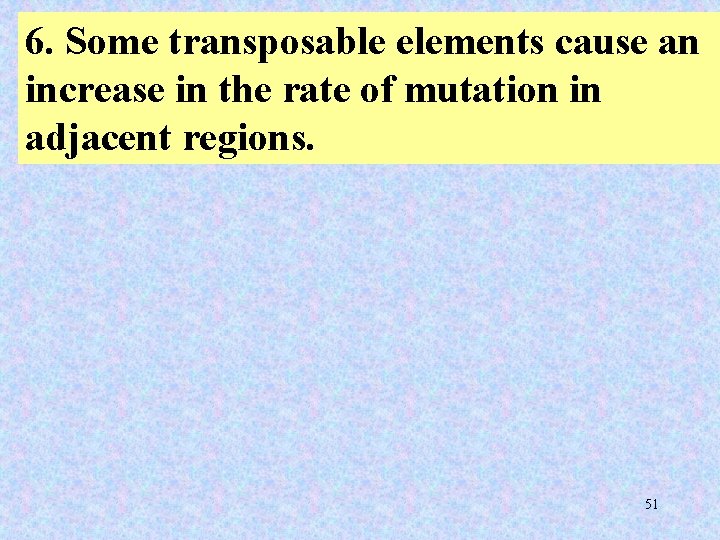 6. Some transposable elements cause an increase in the rate of mutation in adjacent