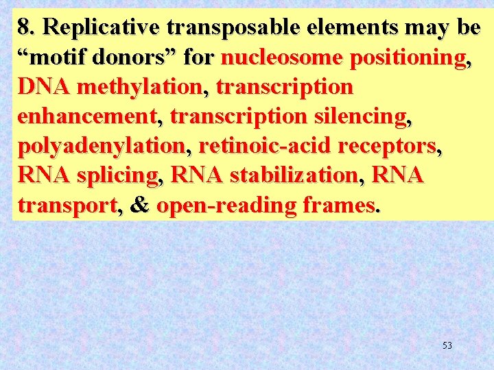 8. Replicative transposable elements may be “motif donors” for nucleosome positioning, DNA methylation, transcription