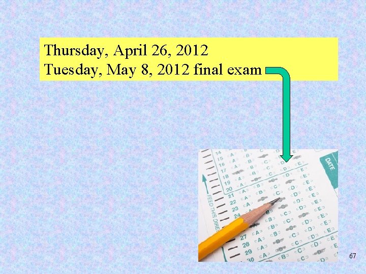 Thursday, April 26, 2012 Tuesday, May 8, 2012 final exam 67 