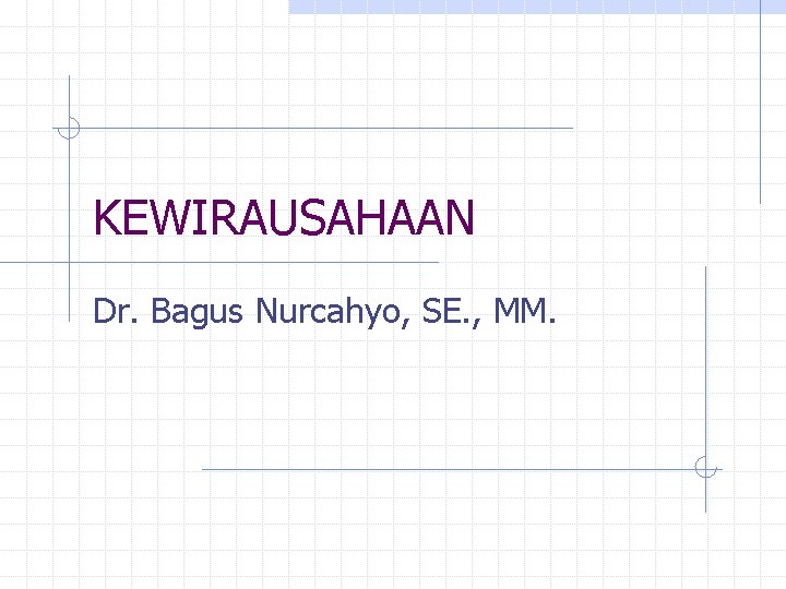 KEWIRAUSAHAAN Dr. Bagus Nurcahyo, SE. , MM. 