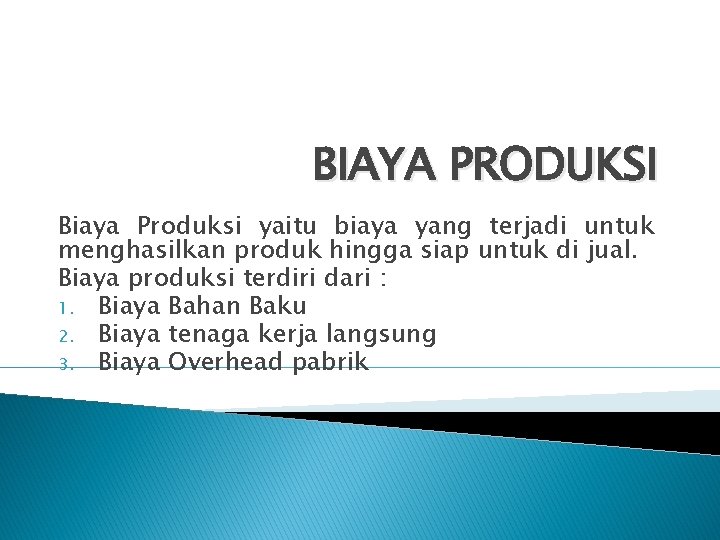 BIAYA PRODUKSI Biaya Produksi yaitu biaya yang terjadi untuk menghasilkan produk hingga siap untuk