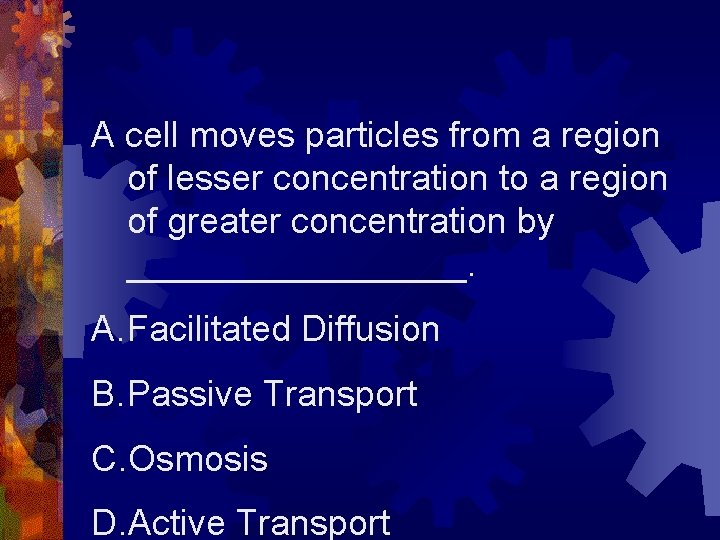 A cell moves particles from a region of lesser concentration to a region of