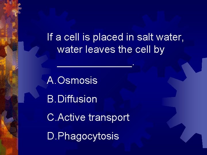 If a cell is placed in salt water, water leaves the cell by _______.