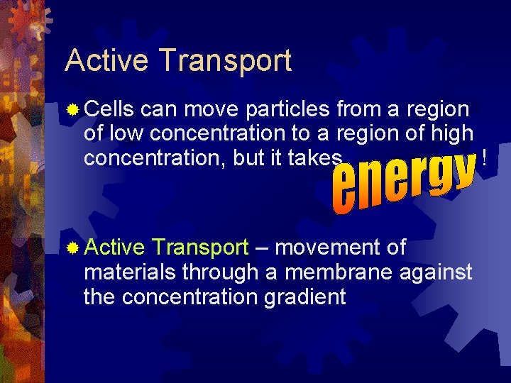 Active Transport ® Cells can move particles from a region of low concentration to