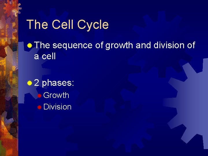 The Cell Cycle ® The sequence of growth and division of a cell ®