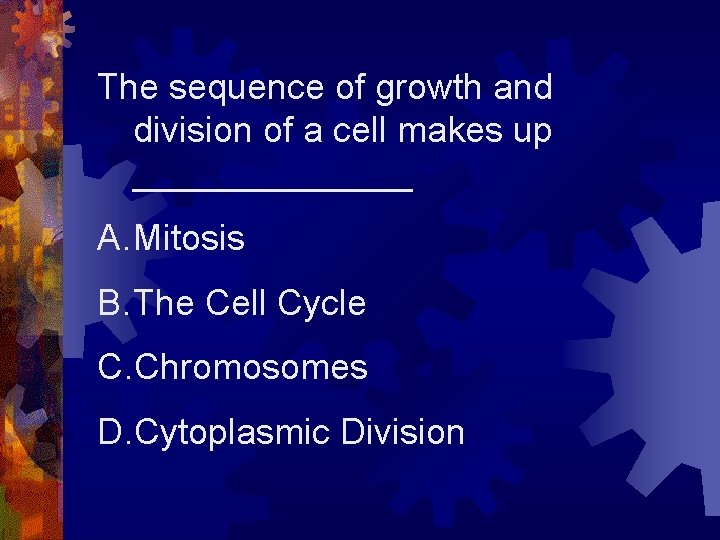 The sequence of growth and division of a cell makes up _______ A. Mitosis