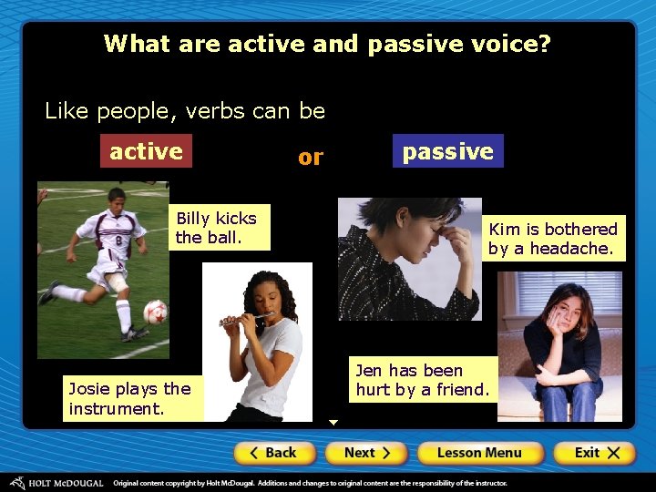 What are active and passive voice? Like people, verbs can be active Billy kicks