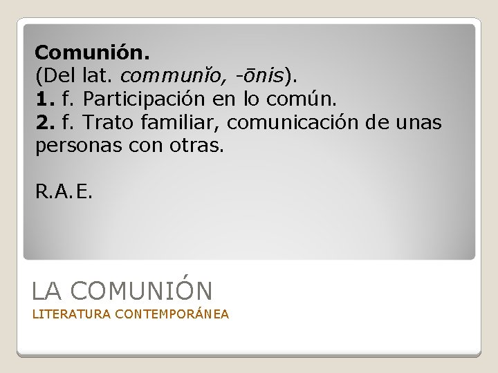 Comunión. (Del lat. communĭo, -ōnis). 1. f. Participación en lo común. 2. f. Trato
