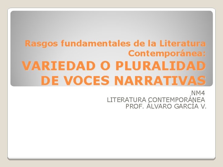 Rasgos fundamentales de la Literatura Contemporánea: VARIEDAD O PLURALIDAD DE VOCES NARRATIVAS NM 4