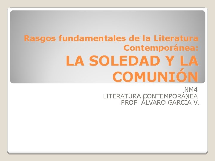 Rasgos fundamentales de la Literatura Contemporánea: LA SOLEDAD Y LA COMUNIÓN NM 4 LITERATURA