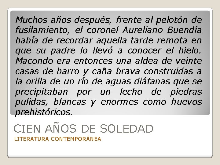 Muchos años después, frente al pelotón de fusilamiento, el coronel Aureliano Buendía había de