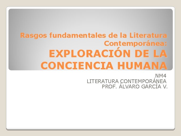 Rasgos fundamentales de la Literatura Contemporánea: EXPLORACIÓN DE LA CONCIENCIA HUMANA NM 4 LITERATURA