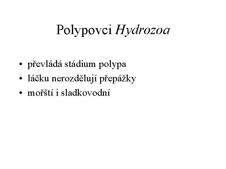 Polypovci Hydrozoa • převládá stádium polypa • láčku nerozdělují přepážky • mořští i sladkovodní