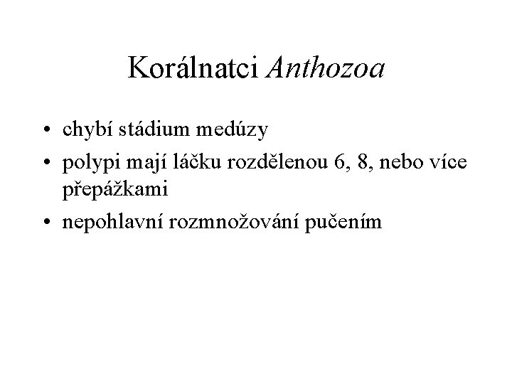 Korálnatci Anthozoa • chybí stádium medúzy • polypi mají láčku rozdělenou 6, 8, nebo