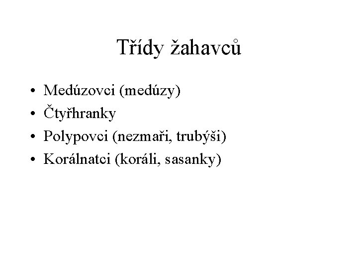 Třídy žahavců • • Medúzovci (medúzy) Čtyřhranky Polypovci (nezmaři, trubýši) Korálnatci (koráli, sasanky) 