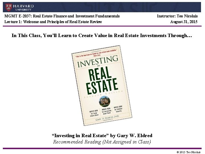 MGMT E-2037: Real Estate Finance and Investment Fundamentals Lecture 1: Welcome and Principles of