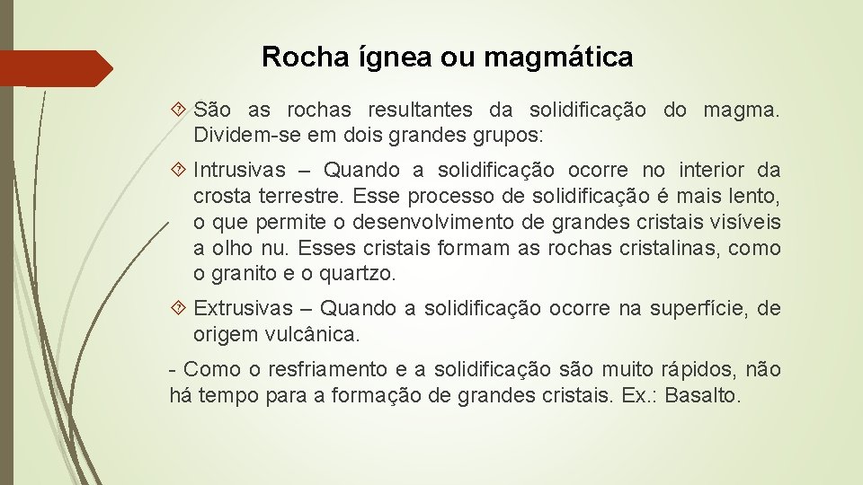 Rocha ígnea ou magmática São as rochas resultantes da solidificação do magma. Dividem-se em