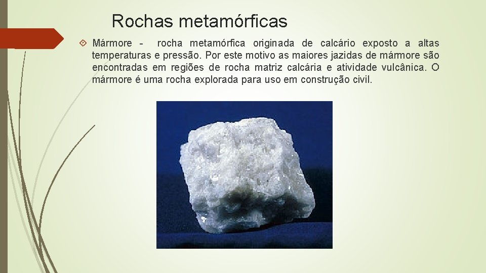 Rochas metamórficas Mármore - rocha metamórfica originada de calcário exposto a altas temperaturas e Rochas metamórficas Mármore - rocha metamórfica originada de calcário exposto a altas temperaturas e