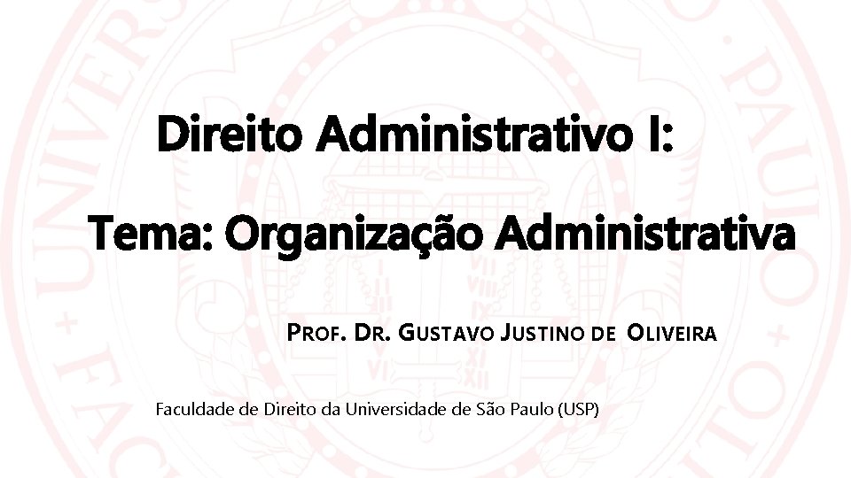 Direito Administrativo I: Tema: Organização Administrativa PROF. DR. GUSTAVO JUSTINO DE OLIVEIRA Faculdade de