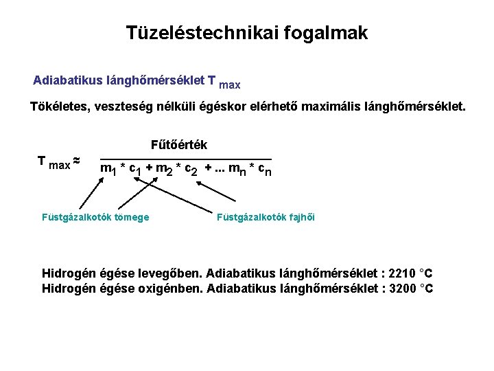 Tüzeléstechnikai fogalmak Adiabatikus lánghőmérséklet T max Tökéletes, veszteség nélküli égéskor elérhető maximális lánghőmérséklet. T