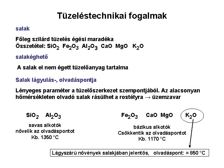 Tüzeléstechnikai fogalmak salak Főleg szilárd tüzelés égési maradéka Összetétel: Si. O 2 Fe 2