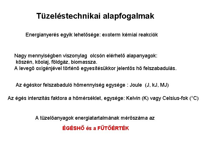 Tüzeléstechnikai alapfogalmak Energianyerés egyik lehetősége: exoterm kémiai reakciók Nagy mennyiségben viszonylag olcsón elérhető alapanyagok: