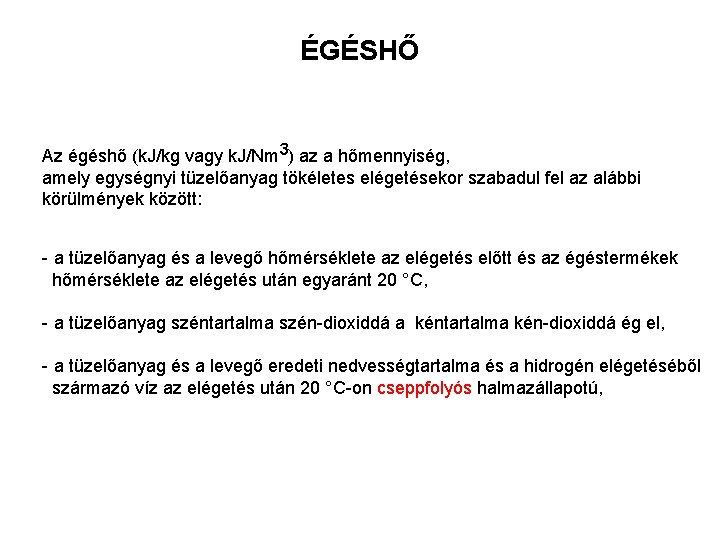 ÉGÉSHŐ Az égéshő (k. J/kg vagy k. J/Nm 3) az a hőmennyiség, amely egységnyi ÉGÉSHŐ Az égéshő (k. J/kg vagy k. J/Nm 3) az a hőmennyiség, amely egységnyi
