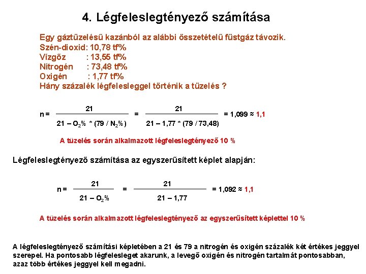 4. Légfeleslegtényező számítása Egy gáztüzelésű kazánból az alábbi összetételű füstgáz távozik. Szén-dioxid: 10, 78 4. Légfeleslegtényező számítása Egy gáztüzelésű kazánból az alábbi összetételű füstgáz távozik. Szén-dioxid: 10, 78