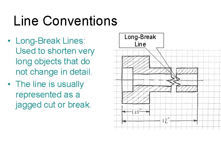 Line Conventions • Long-Break Lines: Used to shorten very long objects that do not