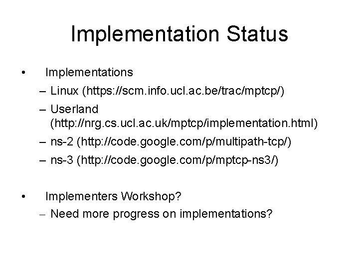 Implementation Status • Implementations – Linux (https: //scm. info. ucl. ac. be/trac/mptcp/) – Userland