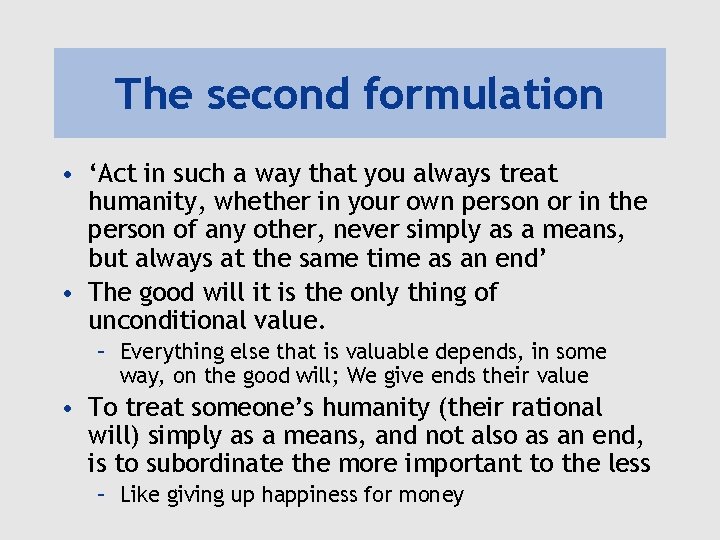 The second formulation • ‘Act in such a way that you always treat humanity,