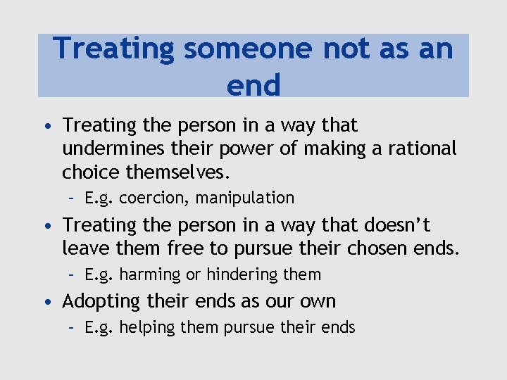 Treating someone not as an end • Treating the person in a way that