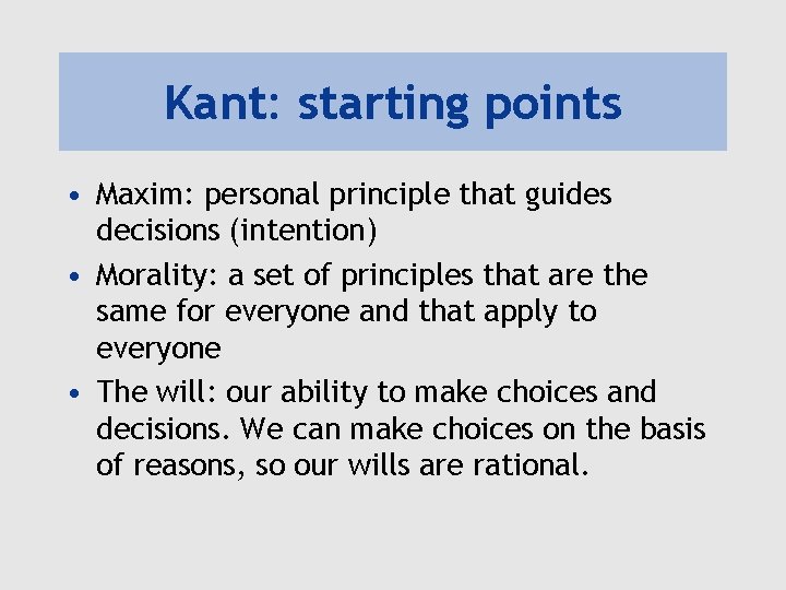 Kant: starting points • Maxim: personal principle that guides decisions (intention) • Morality: a