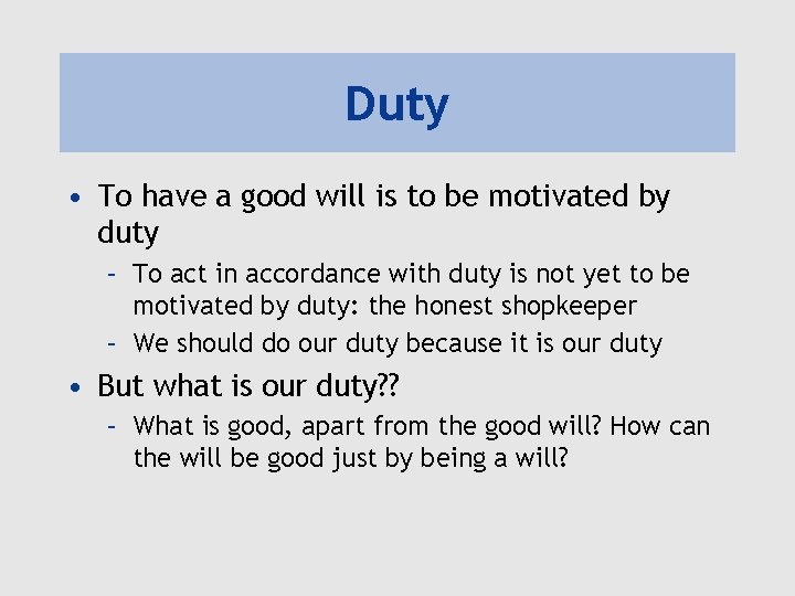 Duty • To have a good will is to be motivated by duty –