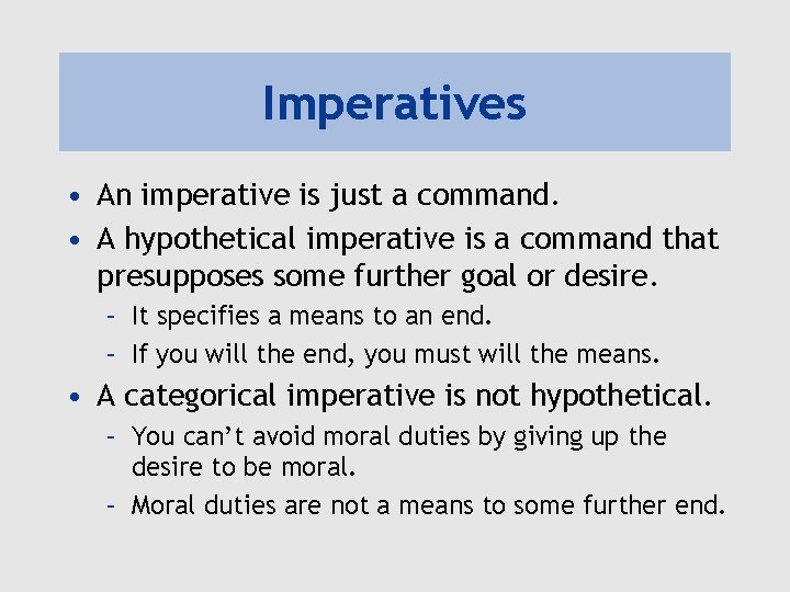 Imperatives • An imperative is just a command. • A hypothetical imperative is a