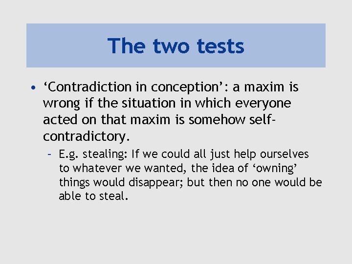 The two tests • ‘Contradiction in conception’: a maxim is wrong if the situation