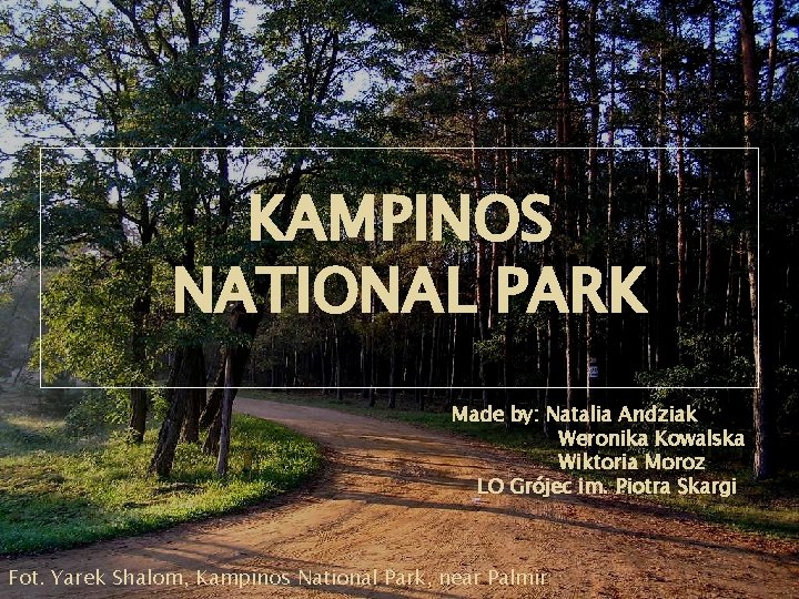 KAMPINOS NATIONAL PARK Made by: Natalia Andziak Weronika Kowalska Wiktoria Moroz LO Grójec im.