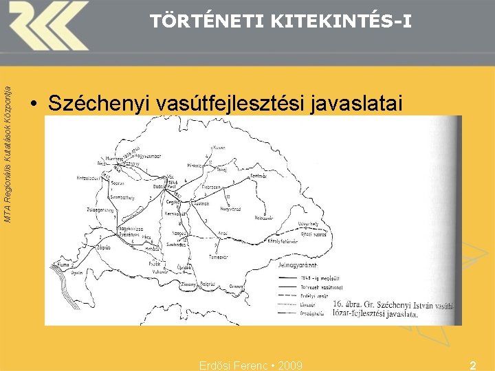 MTA Regionális Kutatások Központja TÖRTÉNETI KITEKINTÉS-I • Széchenyi vasútfejlesztési javaslatai Erdősi Ferenc • 2009