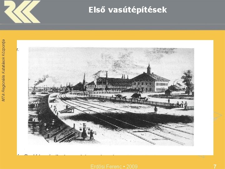 MTA Regionális Kutatások Központja Első vasútépítések Erdősi Ferenc • 2009 7 