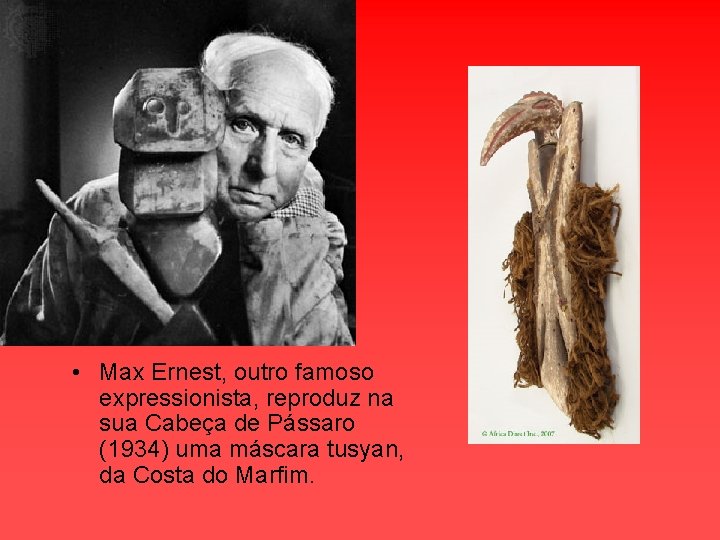  • Max Ernest, outro famoso expressionista, reproduz na sua Cabeça de Pássaro (1934)