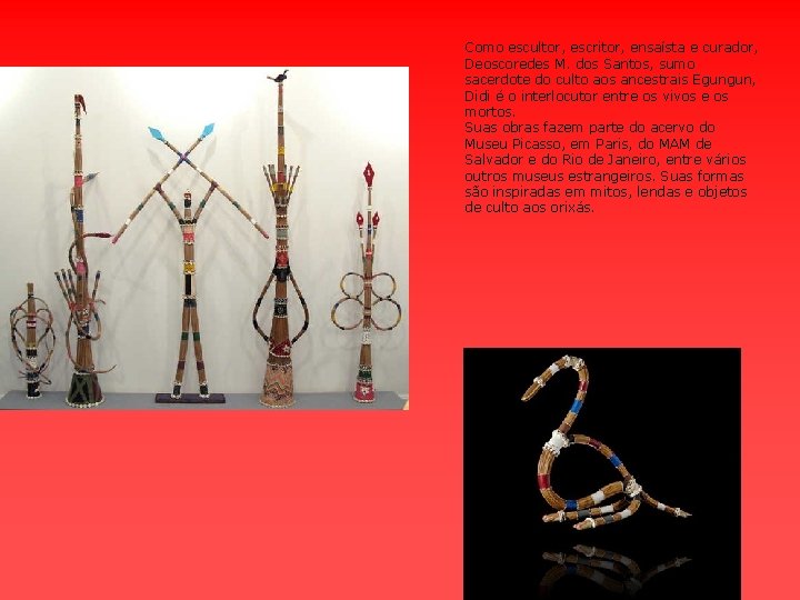 Como escultor, escritor, ensaísta e curador, Deoscoredes M. dos Santos, sumo sacerdote do culto