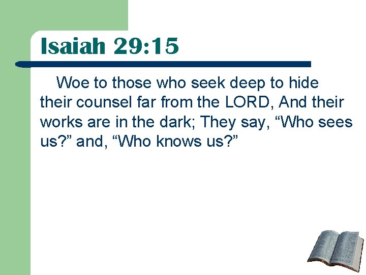 Isaiah 29: 15 Woe to those who seek deep to hide their counsel far