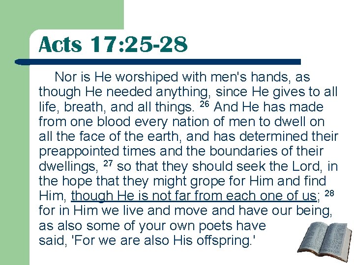 Acts 17: 25 -28 Nor is He worshiped with men's hands, as though He