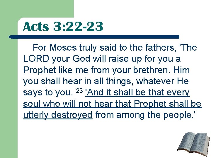 Acts 3: 22 -23 For Moses truly said to the fathers, 'The LORD your