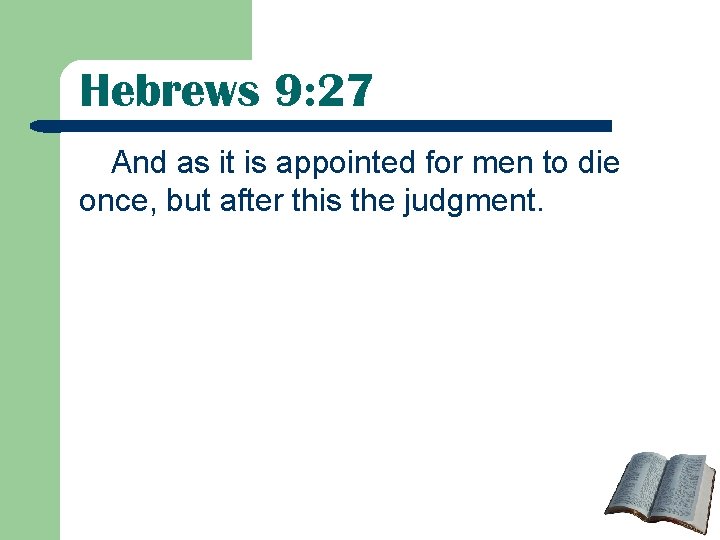 Hebrews 9: 27 And as it is appointed for men to die once, but