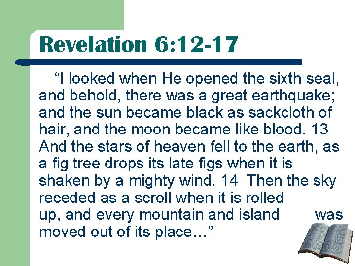 Revelation 6: 12 -17 “I looked when He opened the sixth seal, and behold,