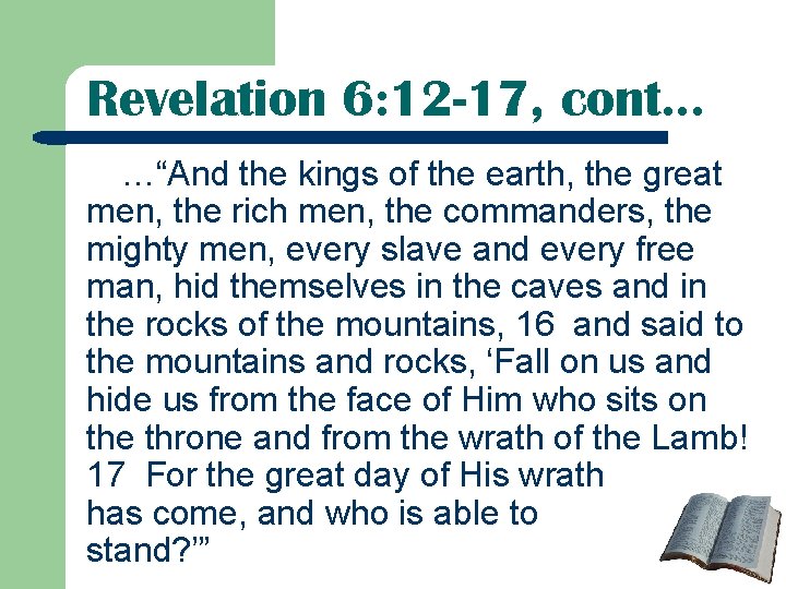 Revelation 6: 12 -17, cont… …“And the kings of the earth, the great men,